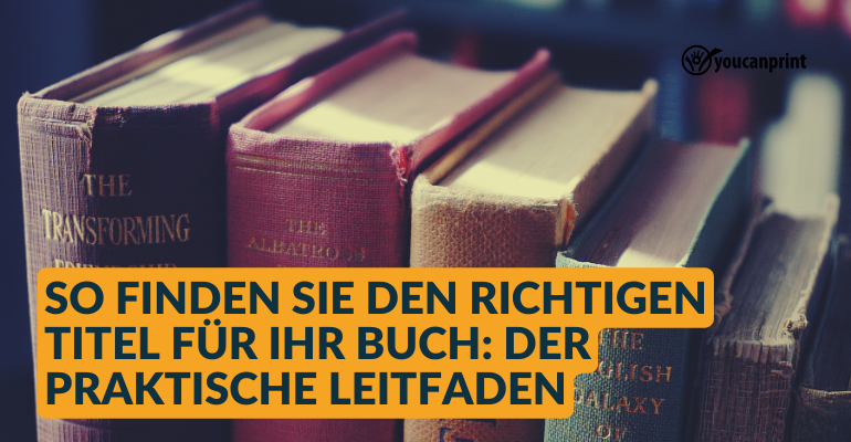 So finden Sie den richtigen Titel für Ihr Buch: der praktische Leitfaden